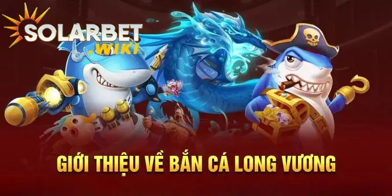 Game Bắn Cá Long Vương được nhiều người chơi yêu thích.